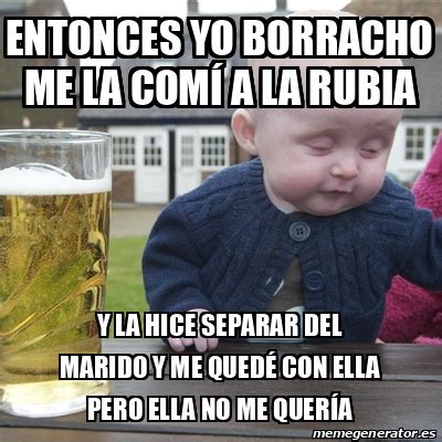 Meme Drunk Baby Entonces Yo Borracho Me La A La Rubia Y La Hice