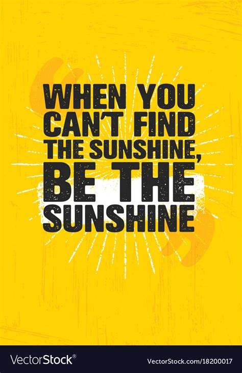 When You Cant Find Sunshine Be The Sunshine Vector Image