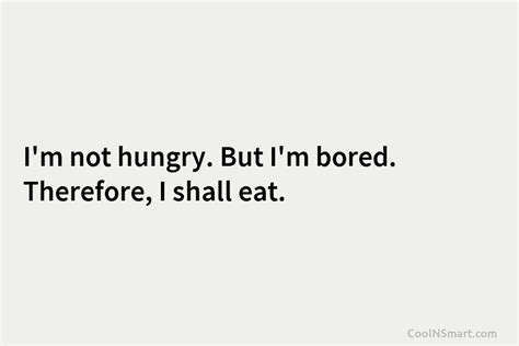 Quote Im Not Hungry But Im Bored Therefore Coolnsmart
