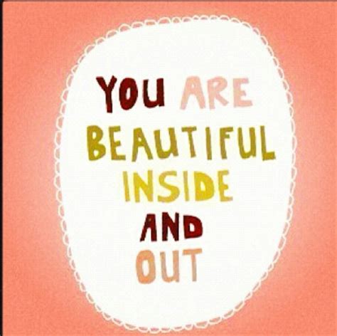 You Are Beautiful Inside And Out ~ Beauty Quote ...
