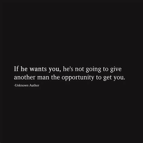 If He Wants You Hes Not Going To Give Another Man The Opportunity To