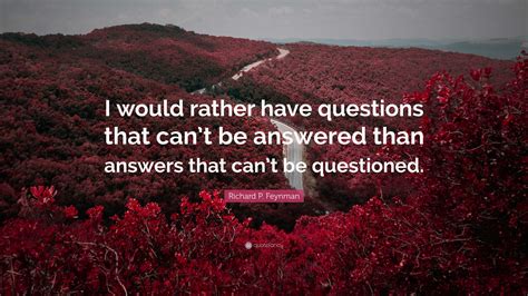 Richard P Feynman Quote I Would Rather Have Questions That Cant Be