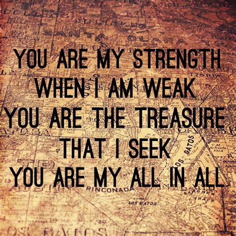 You Are My Strength When I Am Weak You Are The Treasure That I Seek You