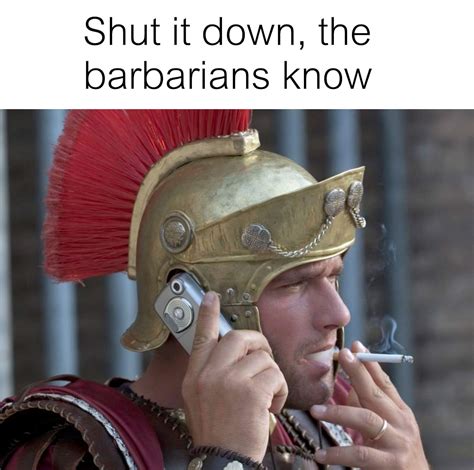 When You Have To Shut It Down Because The Barbarians Know R