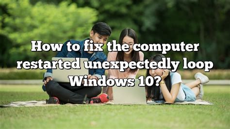 How To Fix The Computer Restarted Unexpectedly Loop Windows Pullreview