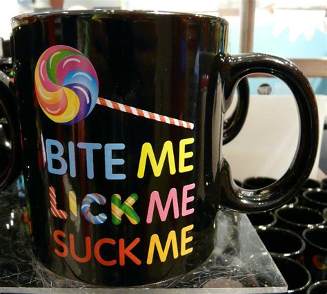 Bite Me Lick Me Suck Me Coffee Cup Inside Candy Stor Flickr