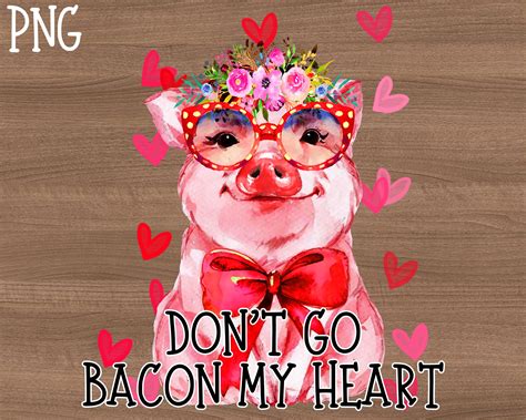 Dont Go Bacon My Heart Pig Girl Valentines Png Hearts Etsy