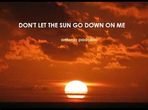 They try to 'hide their scars', and they keep their emotions to themselves. DON'T LET THE SUN GO DOWN ON ME antonio padalino - YouTube