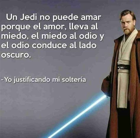 Un Jedi No Puede Amar Porque El Amor Lleva Al Miedo El Miedo Al Odio Y El Odio Conduce Al Lado