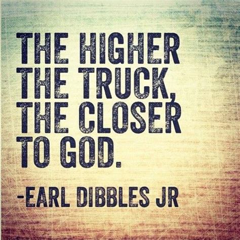 They are basically one phrase that you can use to initiate a conversation and cause a certain feeling in a person. Funny Lifted Truck Quotes | Earl Dibbles Jr Lifted Truck | Country trucks, Country quotes ...