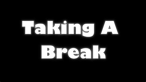 Im Taking A Break Youtube