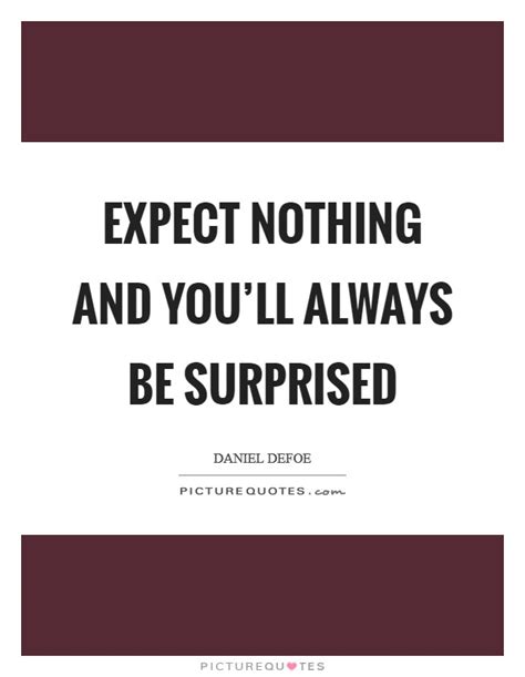 Daily quotesexpect nothing, expect nothing card, expect nothing quote, expect nothing saying. Expect nothing and you'll always be surprised | Picture Quotes