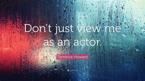 Terrence Howard Quote Dont Just View Me As An Actor