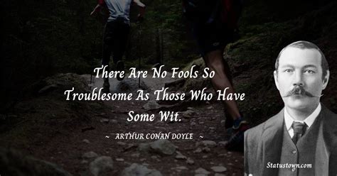 There Are No Fools So Troublesome As Those Who Have Some Wit Arthur
