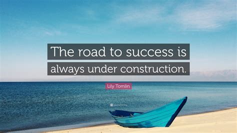 Lily Tomlin Quote The Road To Success Is Always Under Construction