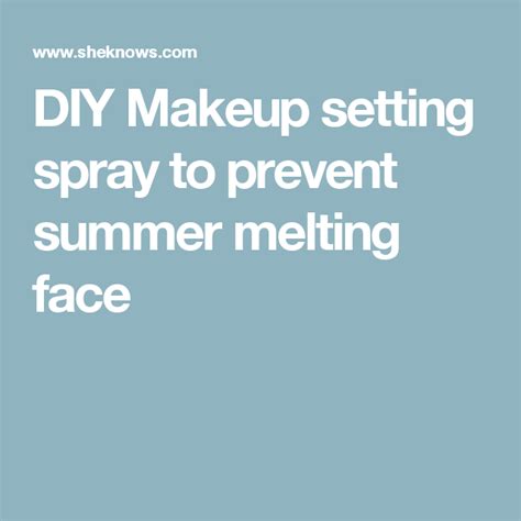 Diy Makeup Setting Spray To Prevent Summer Melting Face Makeup Nails