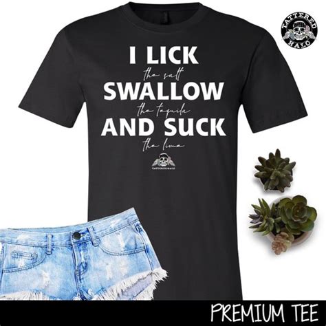 I Lick Swallow And Suck Funny T Shirt Drinking Tequila Tee Etsy Shirts T Shirts With