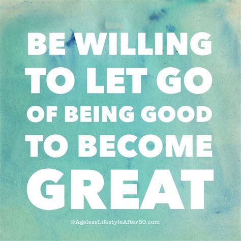 Be Willing To Let Go Of Being Good To Become Great Lynn Pierce