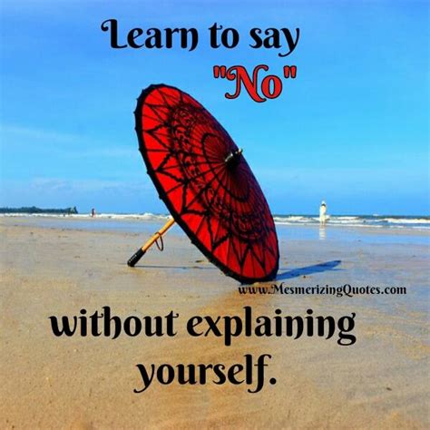 Learn to say no when your mere acquaintances—people we barely know!— ask you if they can come over for the weekend and crowd out your time now, all said and done, the important part is how to say no without any guilt? Learn to say NO without explaining yourself - Mesmerizing ...