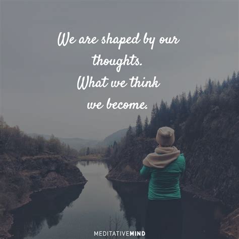We Are Shaped By Our Thoughts What We Think We Become Mindfulness