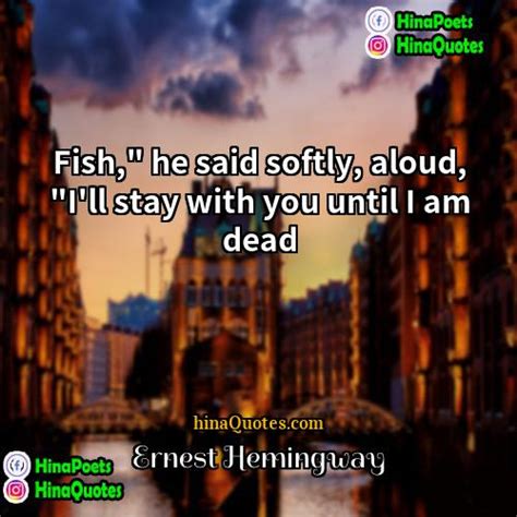 Ernest Hemingway Quotes Fish He Said Softly Aloud Ill Stay