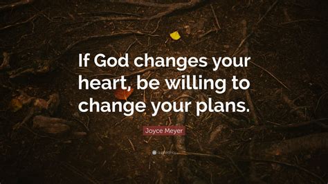 Joyce Meyer Quote If God Changes Your Heart Be Willing To Change