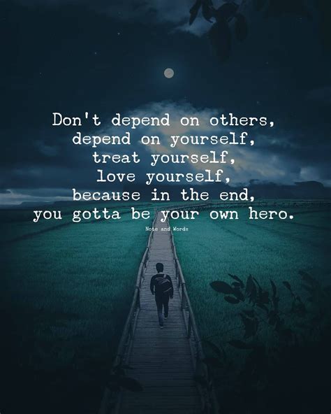Don T Depend On Others Depend On Yourself Treat Yourself Love Yourself Because In The End