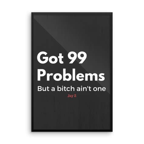 Got 99 Problems But A Bitch Aint One Poster Print Go For Dope