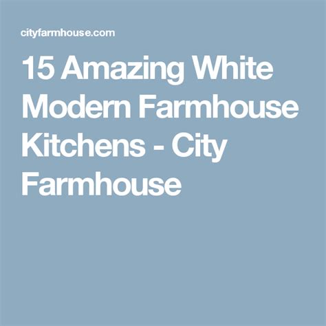 15 Amazing White Modern Farmhouse Kitchens City Farmhouse White