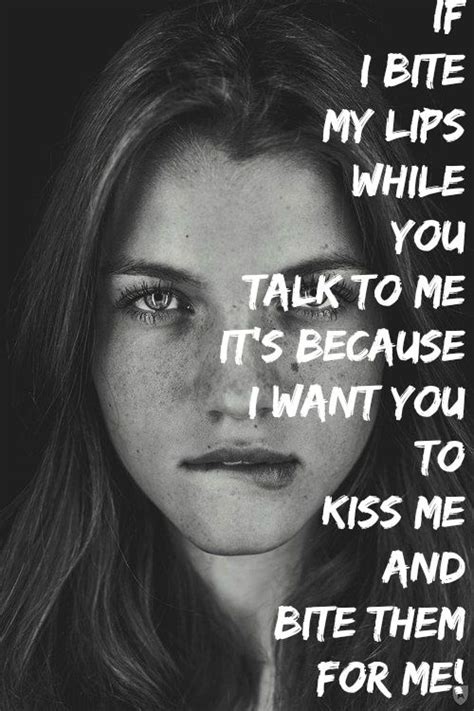 If I Bite My Lips While You Talk To Me Its Because I Want You To Kiss