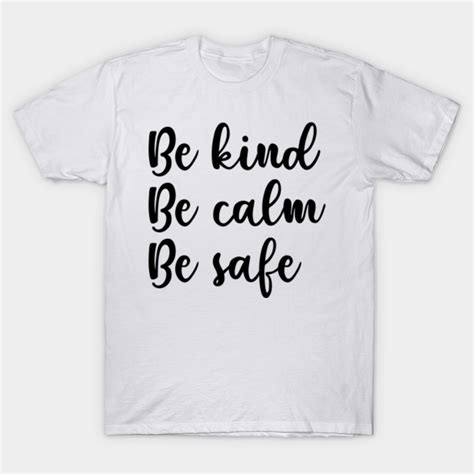 Be Kind Be Calm Be Safe Be Kind Be Calm Be Safe T Shirt Teepublic