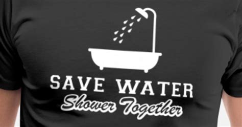Save Water Shower Together Funny T Shirt Mens Premium T Shirt Spreadshirt