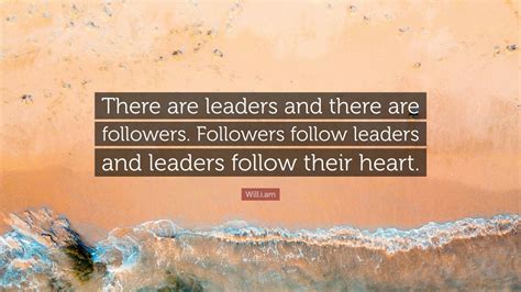 William Quote There Are Leaders And There Are Followers Followers