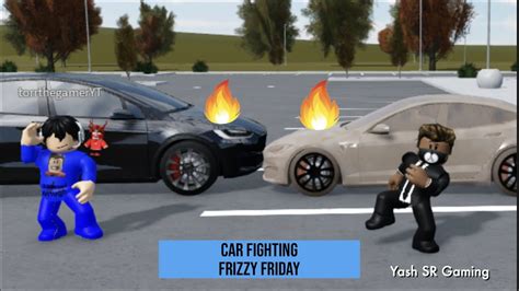 Car Fighting Frizzy Friday No Rps Greenville Roblox Yash Sr