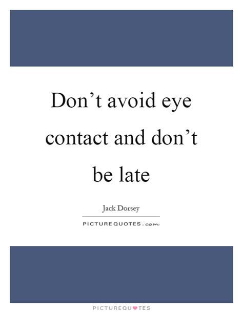 Eye contact is a form of body language which is important during communication. Don't avoid eye contact and don't be late | Picture Quotes