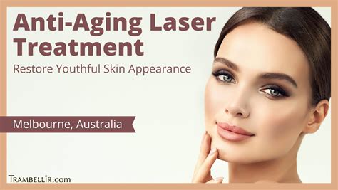 Anti Aging Laser Treatment Restore Youthful Skin Appearance Trambellir