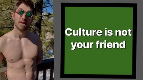 Culture Is Not Your Friend Youtube