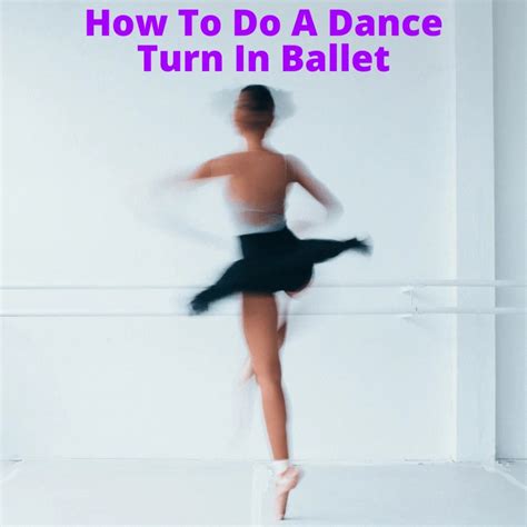 How To Do A Dance Turn In Ballet Steps To Perform A Perfect Pirouette