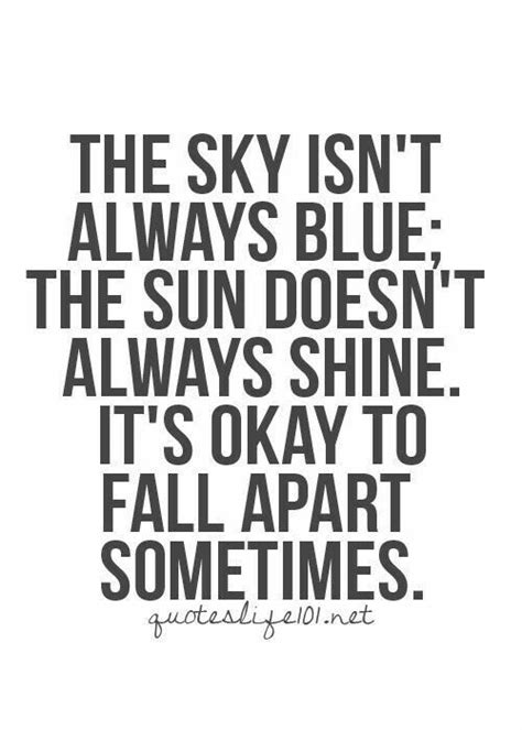 the sky isn t always blue the sun doesn t always shine it s okay to fall apart sometimes with