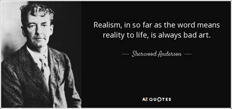 Sherwood Anderson Quote Realism In So Far As The Word Means Reality To