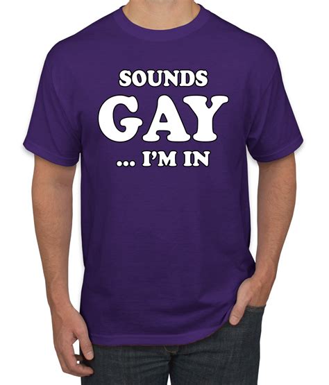 Sounds Gay I M In Funny Lgbt Pride Humor T Shirt Graphic Ally Novelty