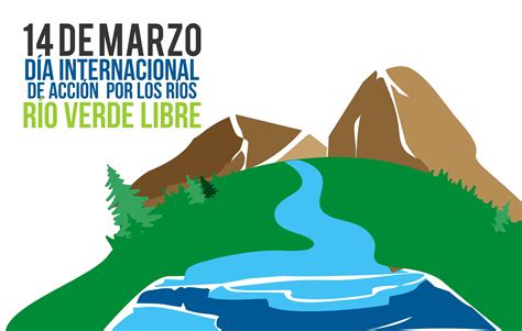 14 De Marzo Día Mundial De Acción De Los Rios Calendarioambiental