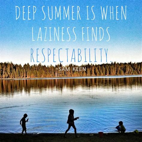 deep summer is when laziness finds respectability sam keen summer summer plans school s