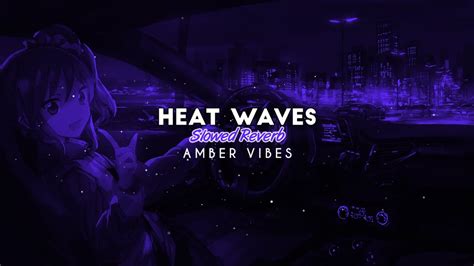 Heat Waves 🤩 Perfectly Slowed Version Amber Vibes Youtube