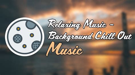 Free Relaxing Music Background Chill Out Music Chill Senssion