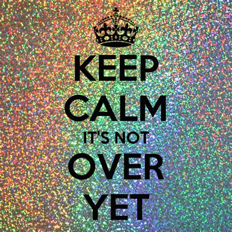Keep Calm Its Not Over Yet Poster Viktoriafenyi Keep Calm O Matic