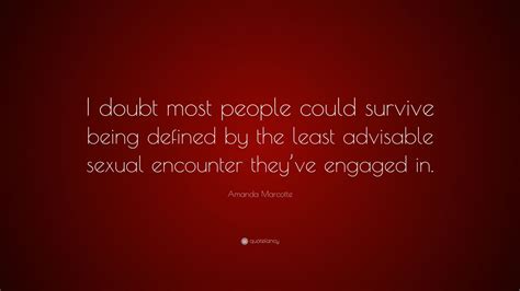 amanda marcotte quote “i doubt most people could survive being defined by the least advisable