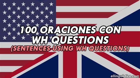 100 Oraciones De Ejemplo Con Wh Questions En Inglés El Lingüístico