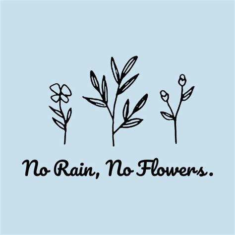 No Rain No Flowers No Rain No Flowers T Shirt Teepublic