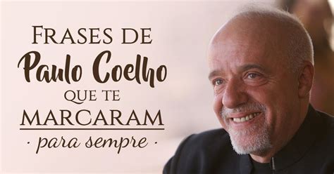18 Frases De Paulo Coelho Que Te Marcaram Para Sempre Pensador